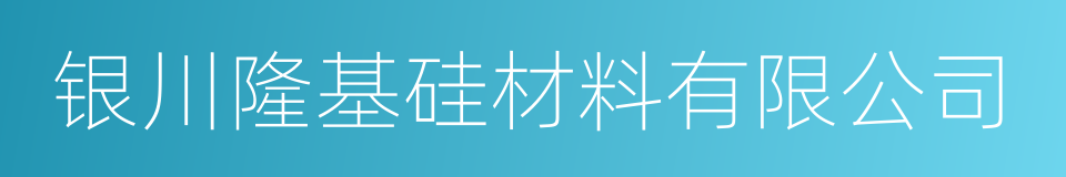 银川隆基硅材料有限公司的同义词