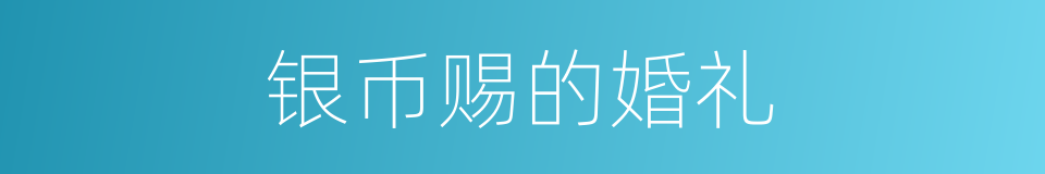 银币赐的婚礼的同义词