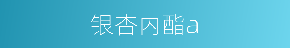 银杏内酯a的同义词