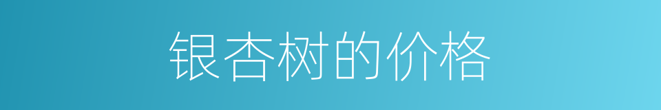 银杏树的价格的同义词