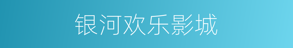 银河欢乐影城的同义词