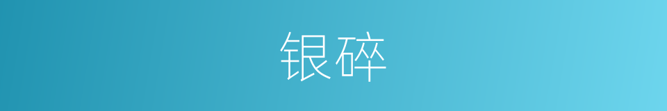 银碎的同义词