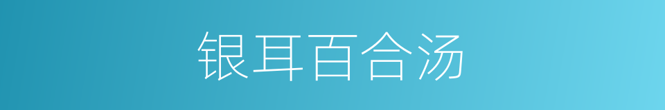 银耳百合汤的同义词