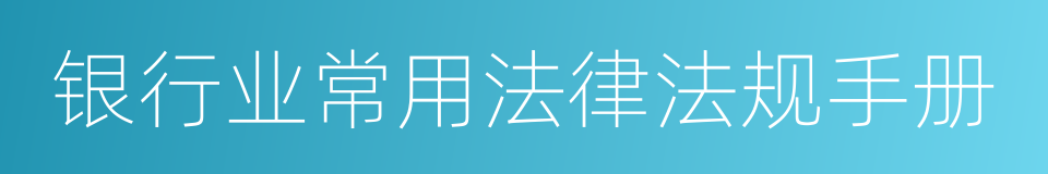 银行业常用法律法规手册的同义词
