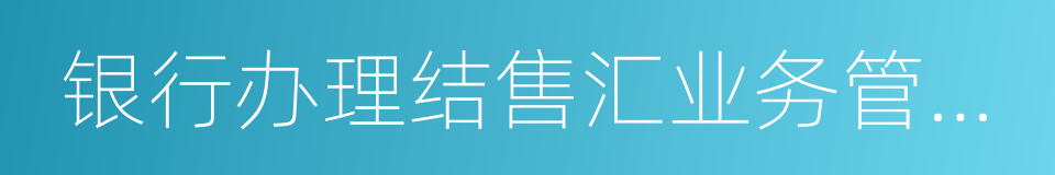 银行办理结售汇业务管理办法实施细则的同义词