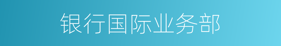 银行国际业务部的同义词