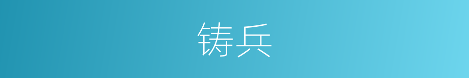 铸兵的意思