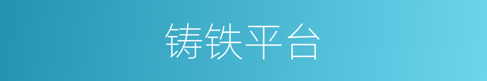 铸铁平台的同义词