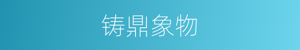 铸鼎象物的意思