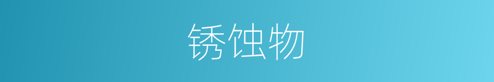 锈蚀物的同义词