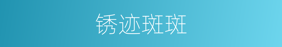 锈迹斑斑的意思