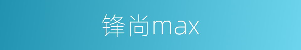 锋尚max的同义词
