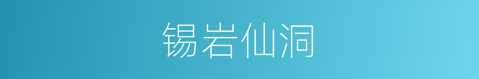 锡岩仙洞的同义词