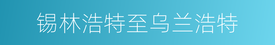 锡林浩特至乌兰浩特的同义词