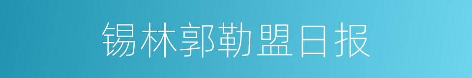 锡林郭勒盟日报的同义词