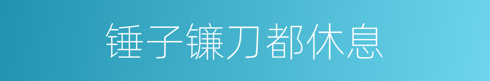 锤子镰刀都休息的同义词