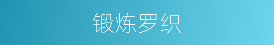 锻炼罗织的意思