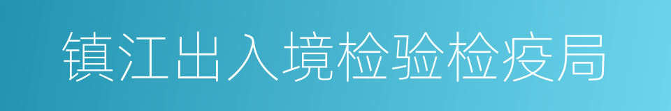 镇江出入境检验检疫局的同义词