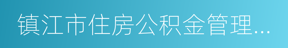 镇江市住房公积金管理中心的同义词