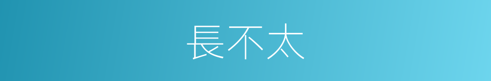 長不太的同義詞