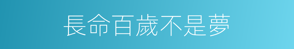 長命百歲不是夢的同義詞