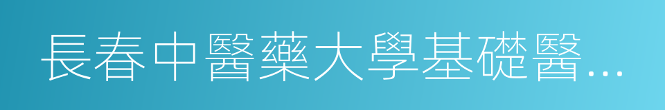 長春中醫藥大學基礎醫學院的同義詞