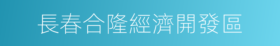 長春合隆經濟開發區的同義詞