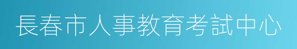 長春市人事教育考試中心的同義詞