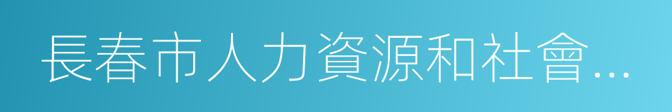 長春市人力資源和社會保障局的同義詞