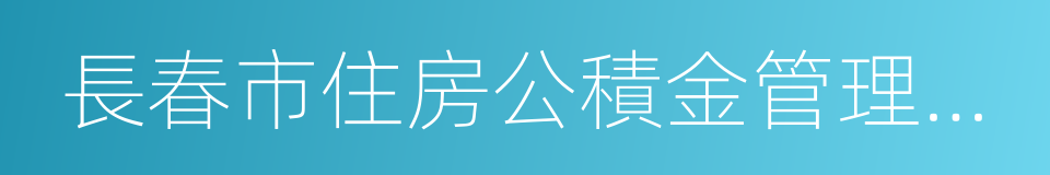 長春市住房公積金管理中心的同義詞