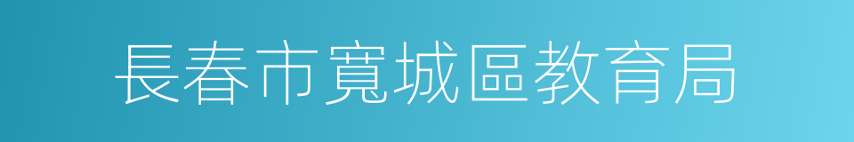 長春市寬城區教育局的同義詞