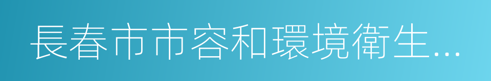 長春市市容和環境衛生管理條例的同義詞