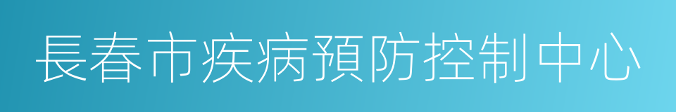 長春市疾病預防控制中心的同義詞