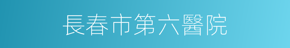 長春市第六醫院的同義詞