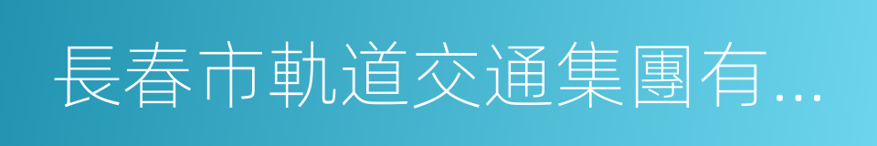 長春市軌道交通集團有限公司的同義詞