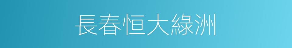 長春恒大綠洲的同義詞