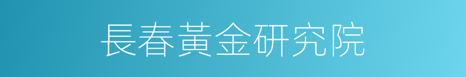 長春黃金研究院的同義詞