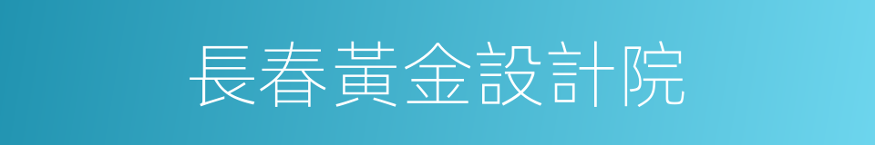 長春黃金設計院的同義詞