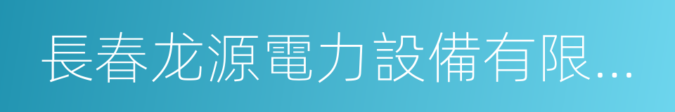 長春龙源電力設備有限公司的同義詞