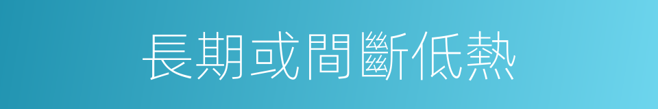 長期或間斷低熱的同義詞