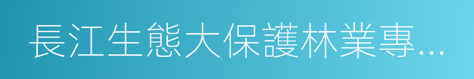 長江生態大保護林業專項行動的同義詞