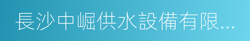 長沙中崛供水設備有限公司的同義詞