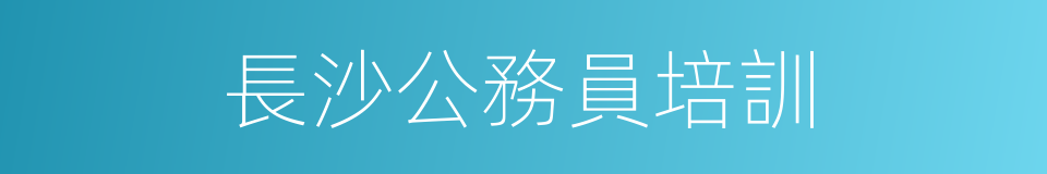 長沙公務員培訓的同義詞