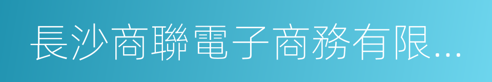 長沙商聯電子商務有限公司的同義詞