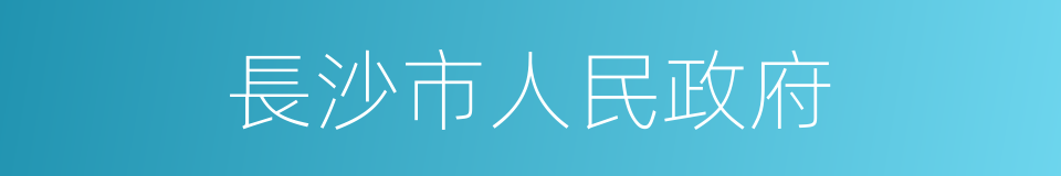 長沙市人民政府的同義詞