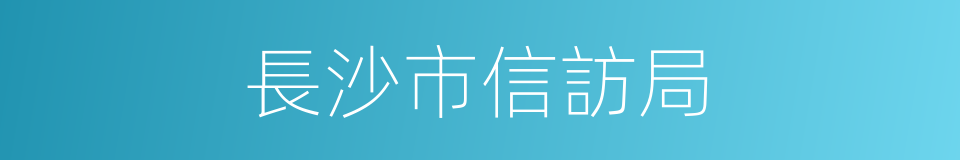 長沙市信訪局的同義詞