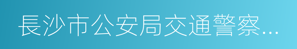 長沙市公安局交通警察支隊的同義詞