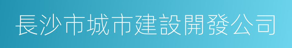 長沙市城市建設開發公司的同義詞