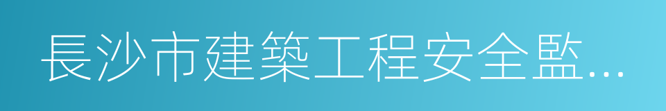 長沙市建築工程安全監察站的同義詞