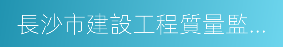 長沙市建設工程質量監督站的同義詞